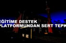 EĞİTİME DESTEK PLATFORMUNDAN SERT TEPKİ