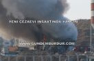 YENİ CEZAEVİ İNŞAATINDA YANGIN