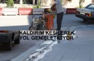 GAZİ CADDESİ KALDIRIMLAR KESİLEREK GENİŞLETİLİYOR