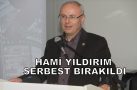 HAMİ YILDIRIM TAHLİYE EDİLDİ