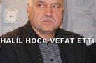 HALİL HOCA COVİD-19’DAN VEFAT ETTİ