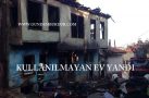 KULLANILMAYAN EVDE YANGIN ÇIKTI