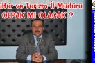 SERVET OLPAK KÜLTÜR MÜDÜRÜ’MÜ OLACAK?