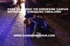 PARK HALİNDEKİ TIR DORSESİNE ÇARPAN MOTOSİKLET SÜRÜCÜSÜ YARALANDI