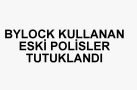 BYLOCK KULLANAN POLİSLER TUTUKLANDI