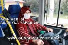 HALK OTOBÜSÜ ŞOFÖRÜ AYSEL GÜRDAL “KADIN HER İŞİ BAŞARIYLA YAPABİLİR”