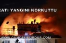 ÇATI YANGINI KORKUTTU