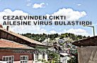 CEZAEVİNDEN ÇIKTI AİLESİNE VİRÜS BULAŞTIRDI
