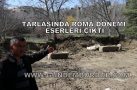 TARLASINDA ROMA DÖNEMİ ESERLERİ ÇIKTI
