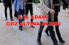 6 İş adamı göz altında !