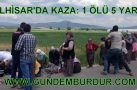 GÖLHİSAR’DA KAZA : 1 ÖLÜ 5 YARALI (VİDEO HABER)