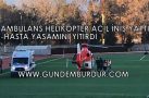 AMBULANS HELİKOPTER ACİL NİŞ YAPTI