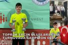 TOPRAK, ULUSLARARASI TURNUVADA ŞAMPİYON OLDU