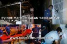 EVİNDE MAHSUR KALAN YAŞLI ADAMI POLİS KURTARDI