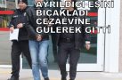 AYRILDIĞI EŞİNİ BUÇAKLADI, CEZAEVİNE GÜLEREK GİTTİ