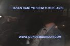 HASAN HAMİ YILDIRIM TUTUKLANDI