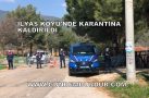 İLYAS KÖYÜNDE KARANTİNA KALDIRILDI