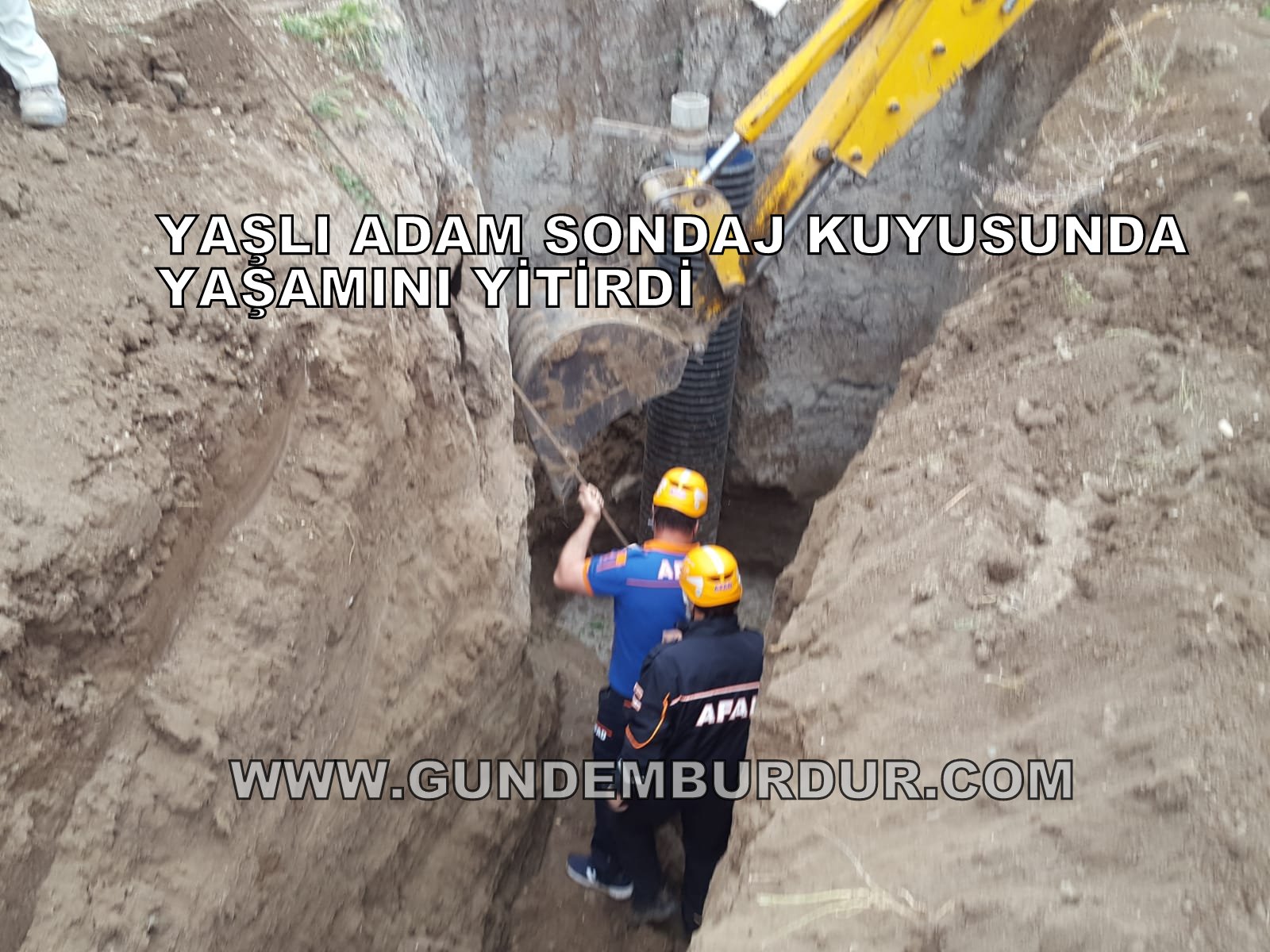 SONDAJ KUYUSUNDA ÜZERİNE TOPRAK GÖÇEN YAŞLI ADAM VEFAT ETTİ
