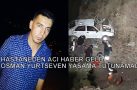 HASTANEDEN ACI HABER GELDİ. OSMAN YAŞAMA TUTUNAMADI