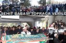 GÖLHİSAR’DAKİ KAZADA ÖLEN ŞEHİT BABASI TOPRAĞA VERİLDİ